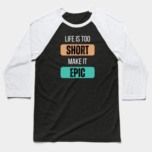 Life Is Too Short, Make It Epic Baseball T-Shirt